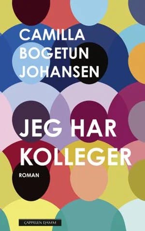 Omslag: "Jeg har kolleger : roman" av Camilla Bogetun Johansen