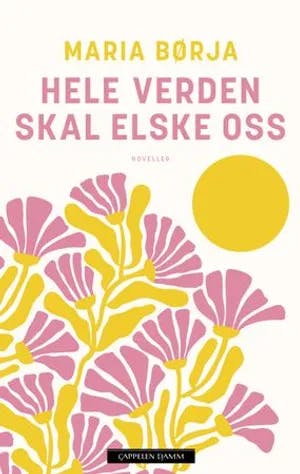 Omslag: "Hele verden skal elske oss : noveller" av Maria Børja