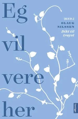 Omslag: "Eg vil vere her : dikt til trøyst" av Olaug Nilssen