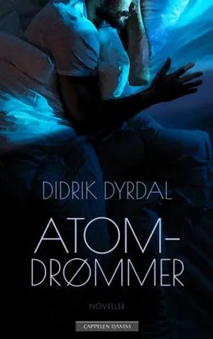 Omslag: "Atomdrømmer : noveller" av Didrik Dyrdal
