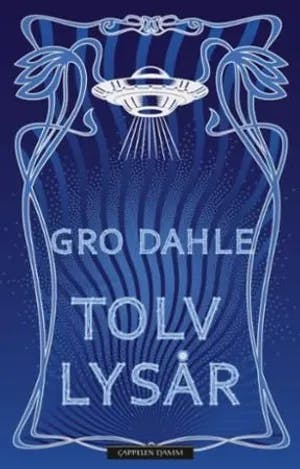 Omslag: "Tolv lysår : roman" av Gro Dahle
